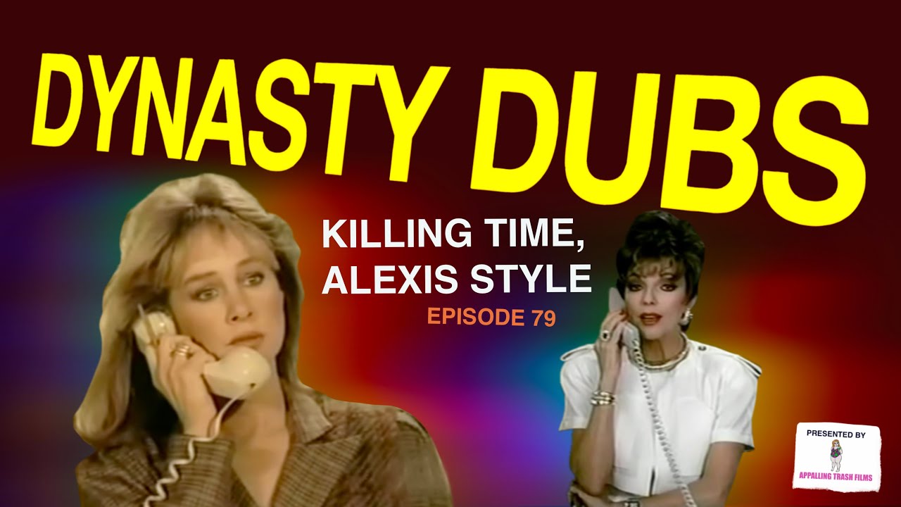 Dynasty Dub 79: Killing Time, Alexis Style | PARODY by APPALLING TRASH