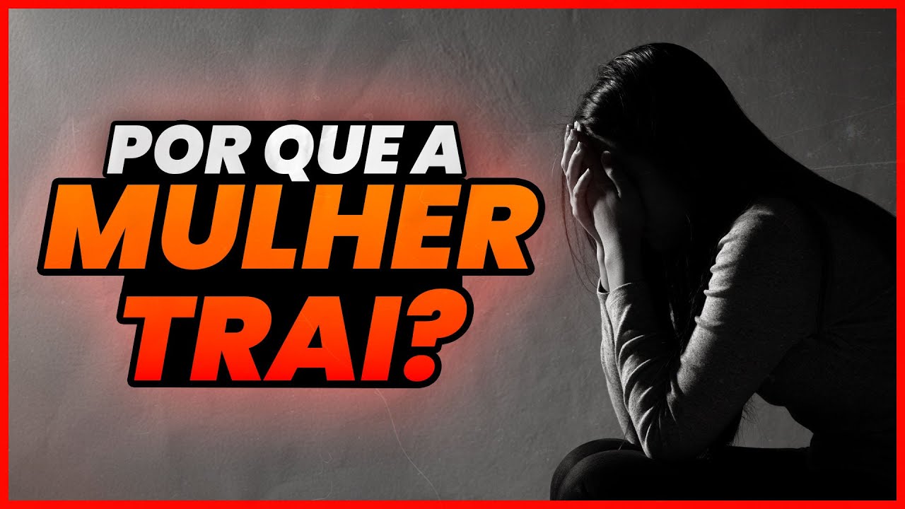 POR QUE a MULHER TRAI? | M&aacute;ya N&agrave;scimento