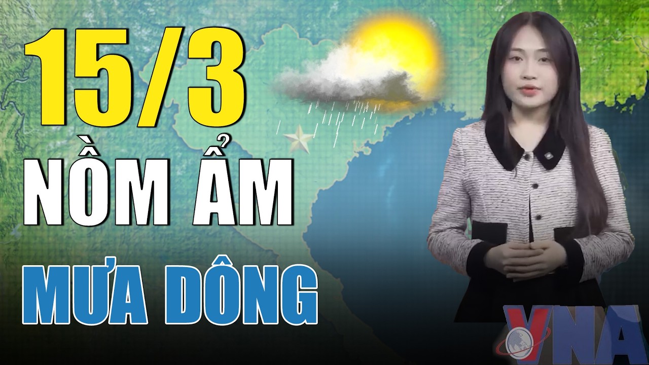 Dự báo thời tiết đêm nay và ngày mai 15/3 | Bắc Bộ vào mùa nồm, nhiều nơi mưa trên cả nước- VNAMedia