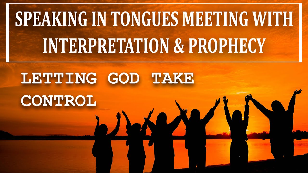 Prayer & Interpretation of Tongues/ Prophecy/ LETTING GOD TAKE CONTROL
