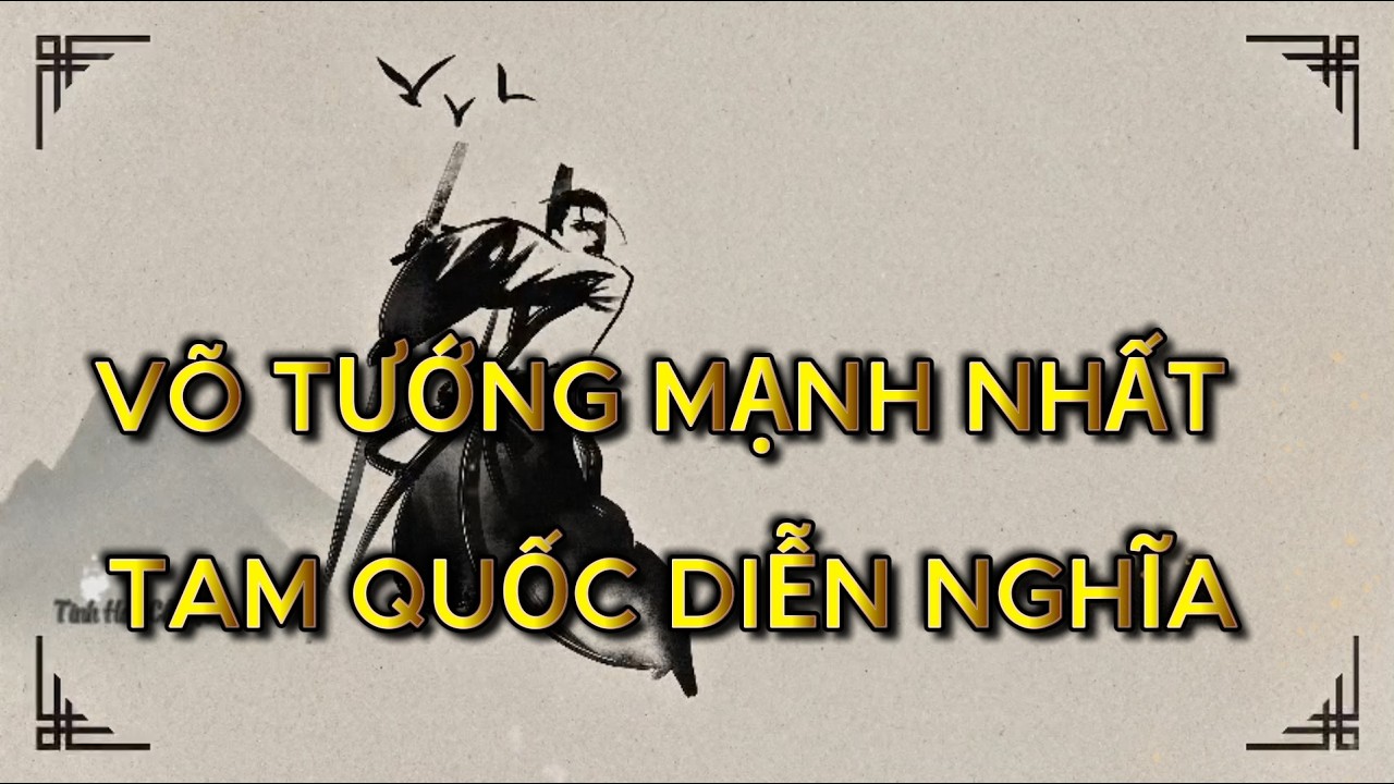 Tiết Lộ Võ Tướng Mạnh Nhất Tam Quốc Diễn Nghĩa