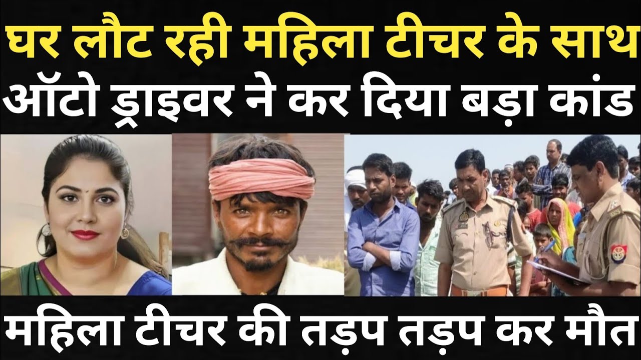महिला टीचर के साथ ऑटो ड्राइवर की शर्मनाक हरकत को देख पुलिस और लोग दंग रह गए/