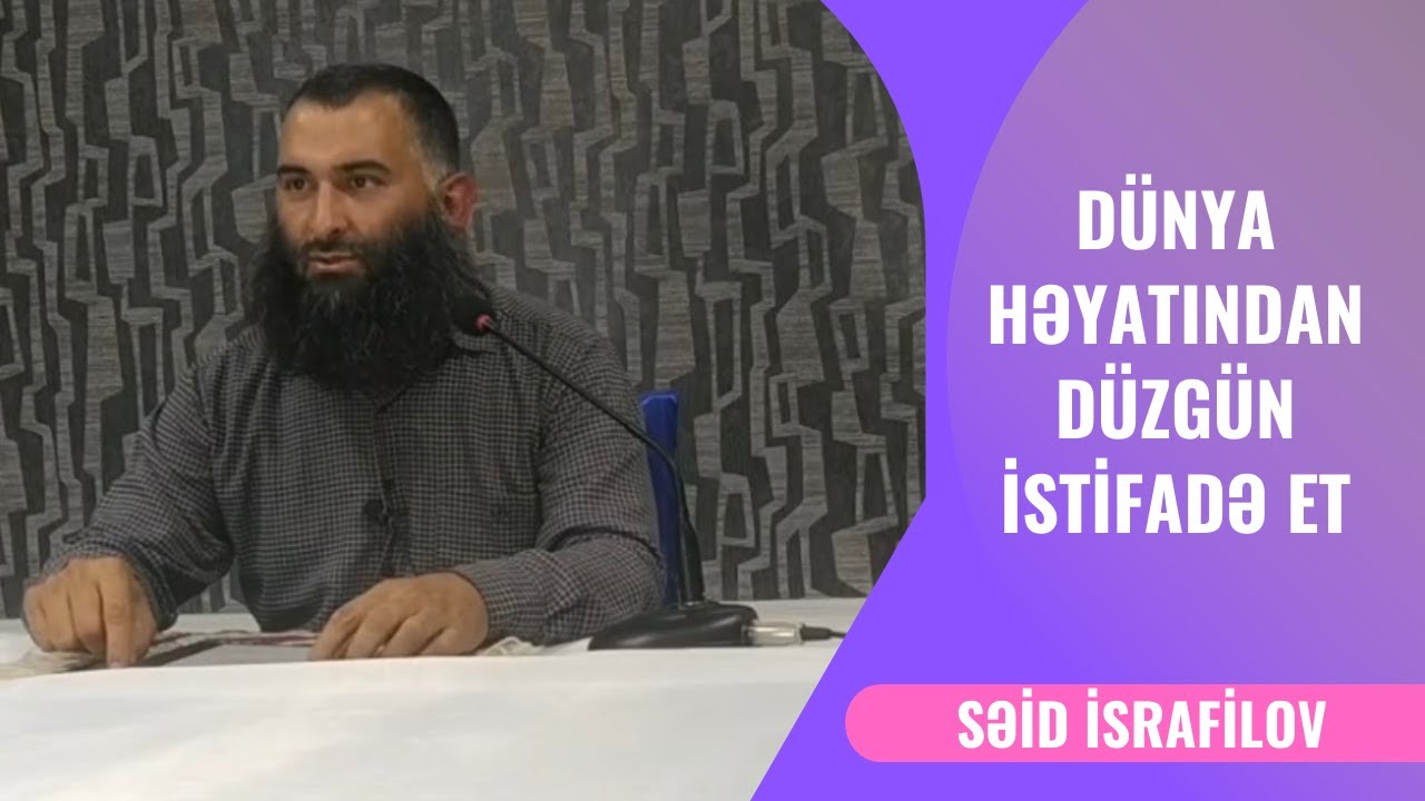 Dünya həyatından düzgün istifadə et | Səid İsrafilov