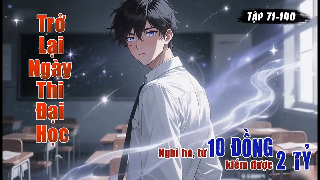 [TRUYỆN AUDIO] Trở Lại Thi Đại Học, Nghỉ Hè Từ 10 Đồng Kiếm Được 2 Tỷ Tập 71-140