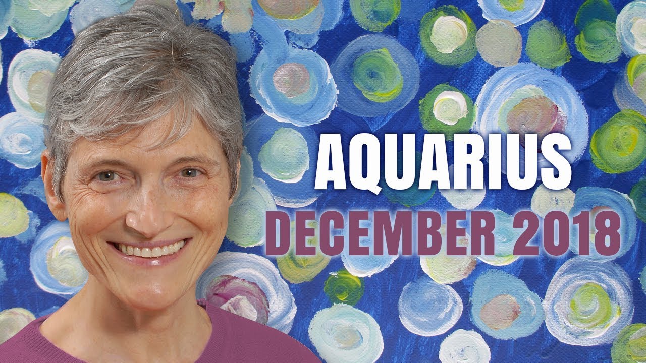 Aquarius December 2018 Astrology Horoscope - You're Beautiful!