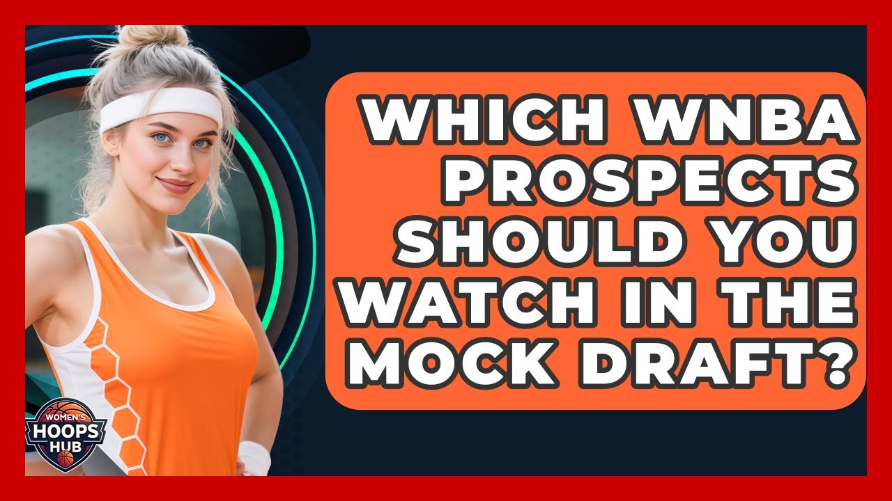 Which WNBA Prospects Should You Watch In The Mock Draft? - Womens Hoops Hub