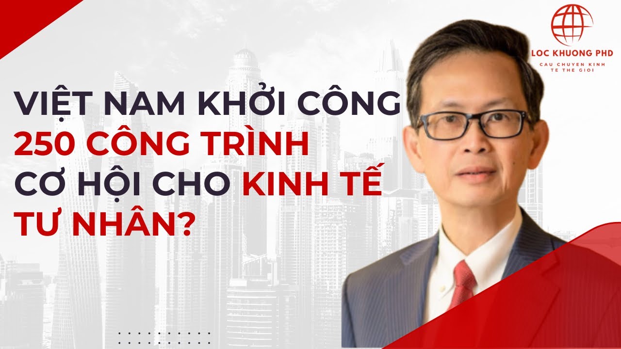 Việt Nam khởi công 250 công trình - Cơ Hội nào cho Kinh Tế Tư Nhân?
