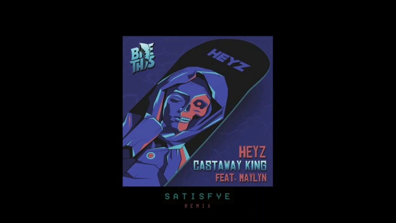HEYZ ft. Maylyn - Castaway King (Satisfye Remix)