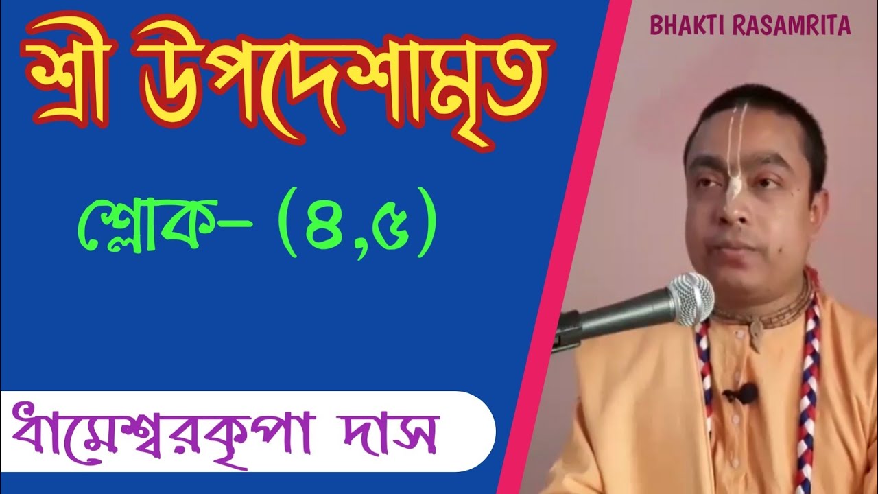 শ্রী উপদেশামৃত ( শ্লোক ৪,৫)        প্রবক্তা- ধামেশ্বরকৃপা দাস