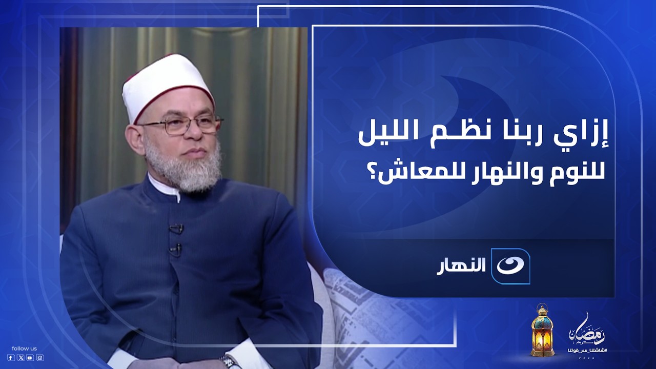إزاي ربنا نظم الليل للنوم والنهار للمعاش؟ .. حكمة عظيمة في خلق الكون