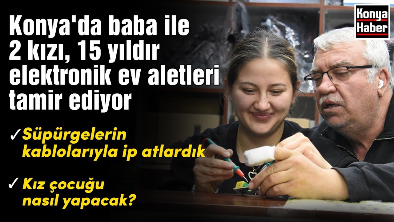 Konya'da baba ile 2 kızı, 15 yıldır elektronik ev aletleri tamir ediyor
