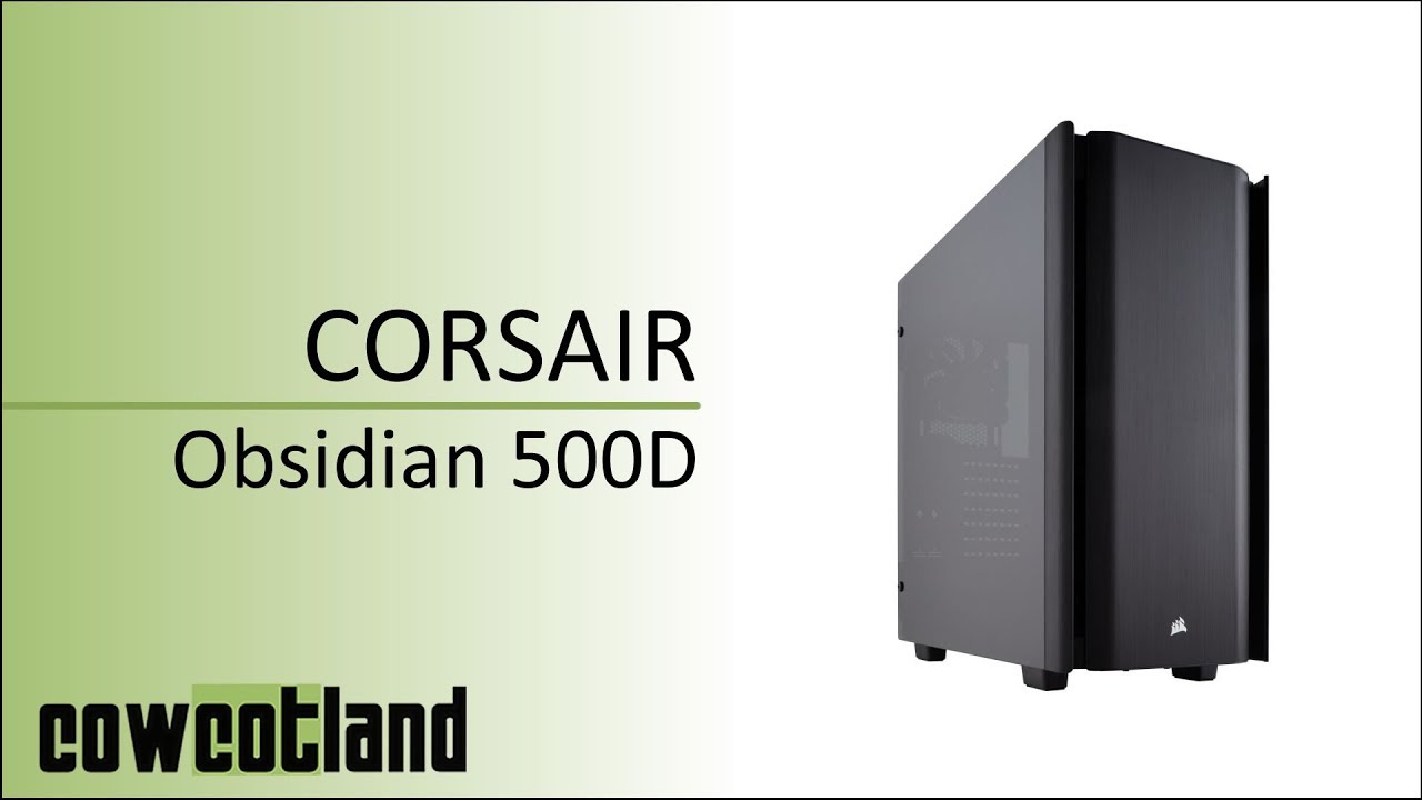 [Cowcot TV] Présentation boitier Corsair Obsidian 500D
