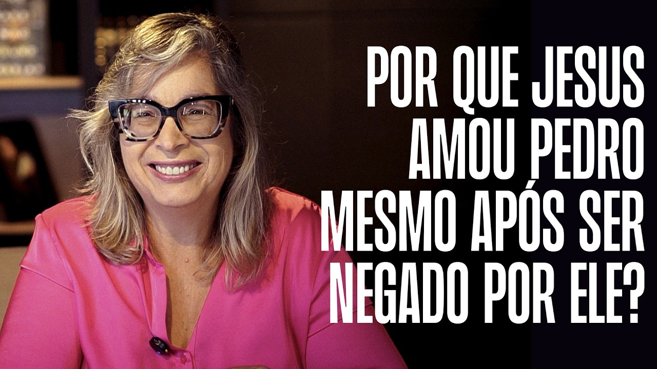 Por que Jesus amou Pedro mesmo após ser negado por ele?