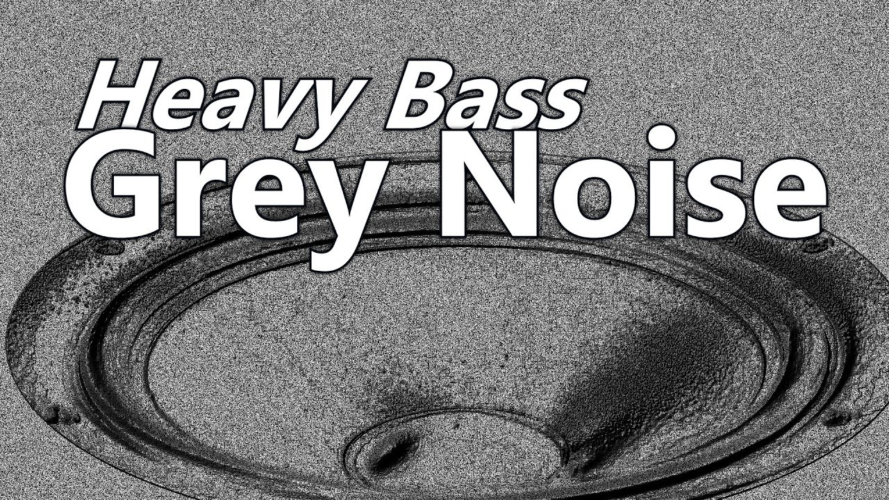 Grey Noise Heavy Bass Deeply Study Sleep or Block Sound