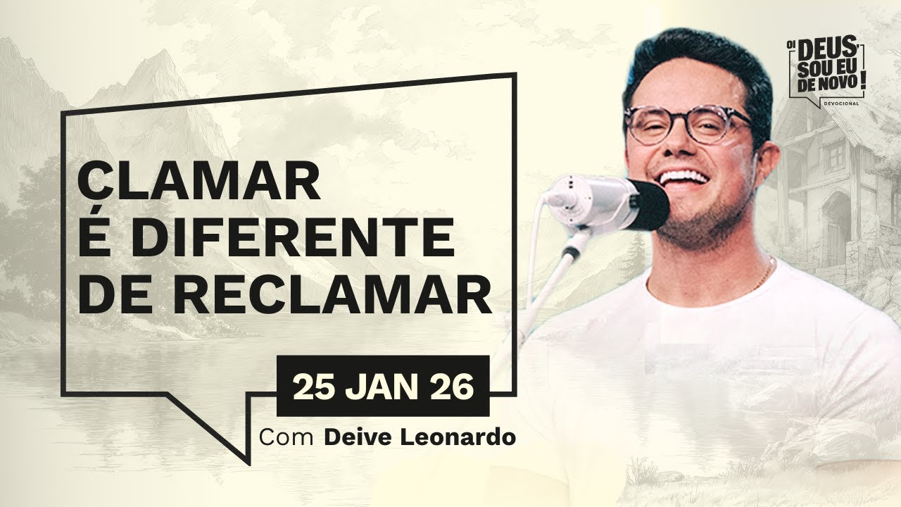Devocional OI DEUS, SOU EU DE NOVO! com Deive Leonardo | 25/01/26 | CLAMAR É DIFERENTE DE RECLAMAR