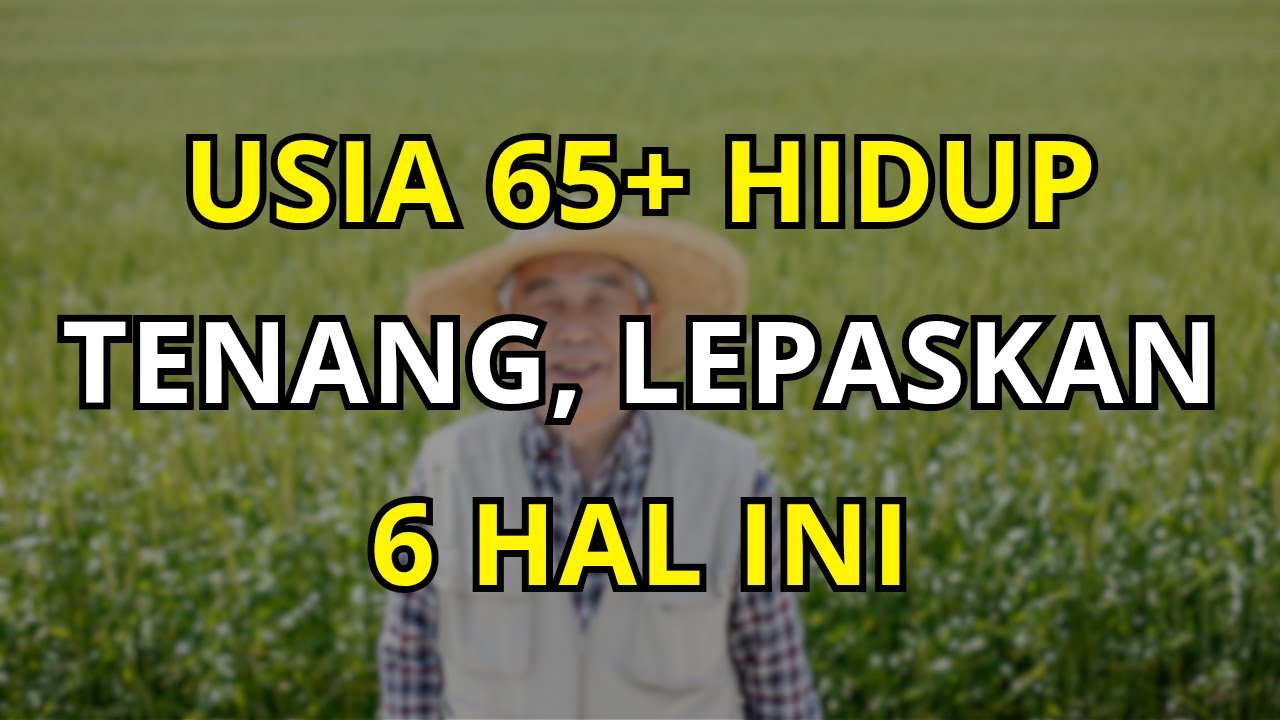 Hidup Tenang di Usia 65+: Lepaskan 6 Hal Ini agar Hati Lebih Damai, Ringan, dan Tidak Terbebani