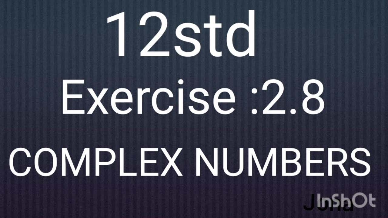 complex numbers Exercise :2.8(9) 12 std