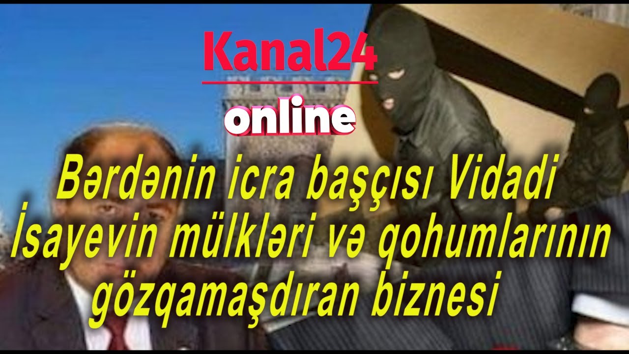 Bərdənin icra başçısı Vidadi İsayevin mülkləri və qohumlarının gözqamaşdıran biznesi