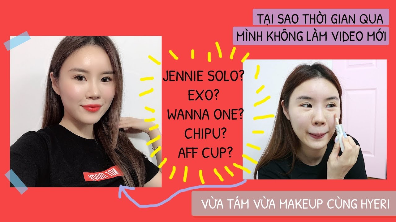 VỪA TÁM VỪA MAKEUP CÙNG HYERIㅣJENNIE SOLO, EXO, BTS, CHIPU, AFF CUP, WANNA ONE....
