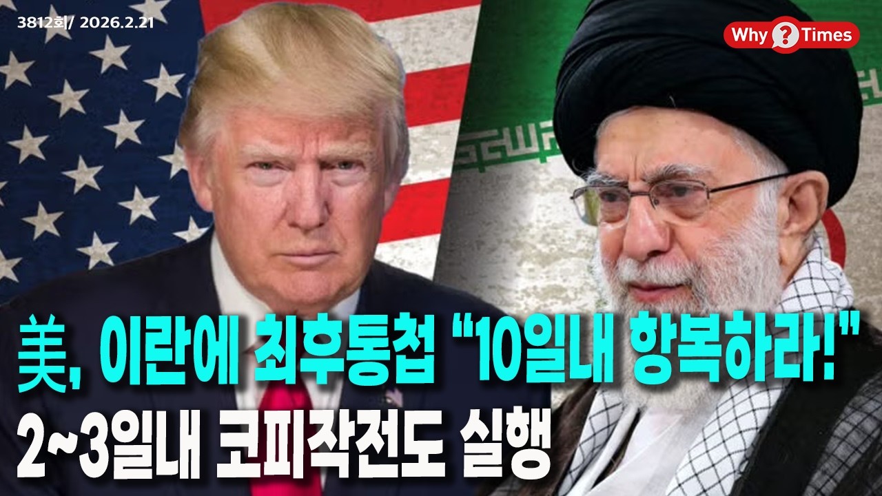 [Why Times 정세분석 3812] 美, 이란에 최후통첩 “10일내 항복하라!”. 2~3일내 코피작전도 실행 (2026.2.21)