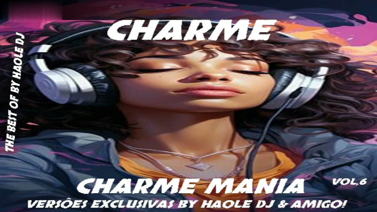(( CHARME MANIA VOL,6 VERSÕES EXCLUSIVAS BY HAOLE DJ & AMIGO! ))