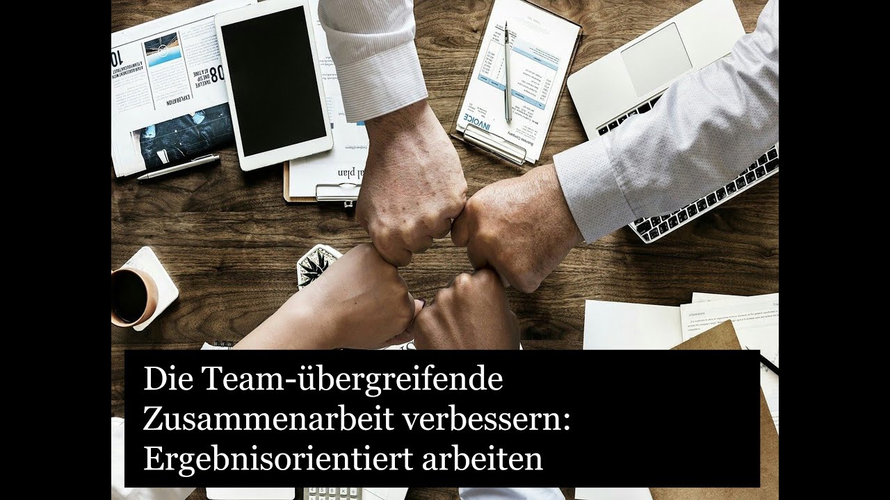Teamübergreifende Zusammenarbeit verbessern - Ergebnisorientiert arbeiten