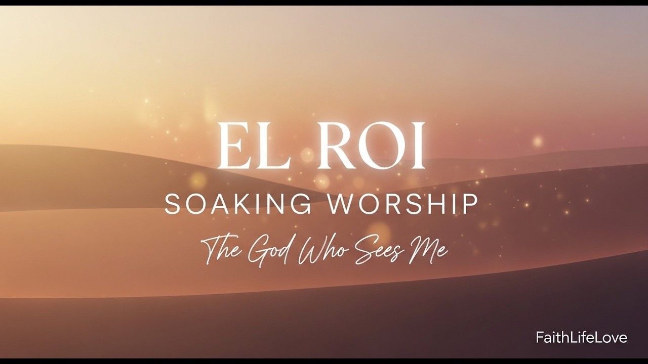 El Roi | God Who Sees Me | Fully Known, Fully Loved | Soaking Worship Music