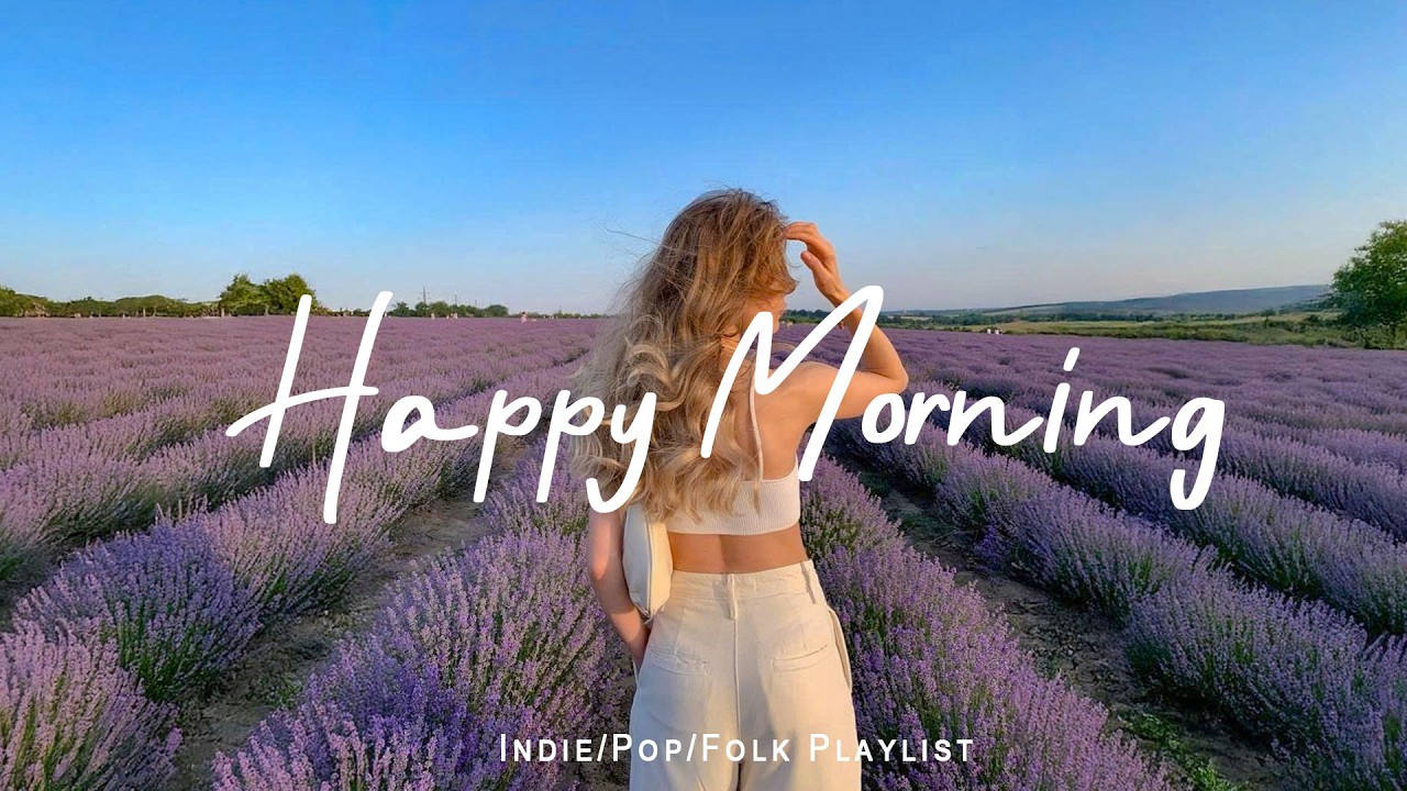 Happy Morning 🌈 Morning songs ~ Start your day positively with me | Indie/Pop/Folk/Acoustic Playlist