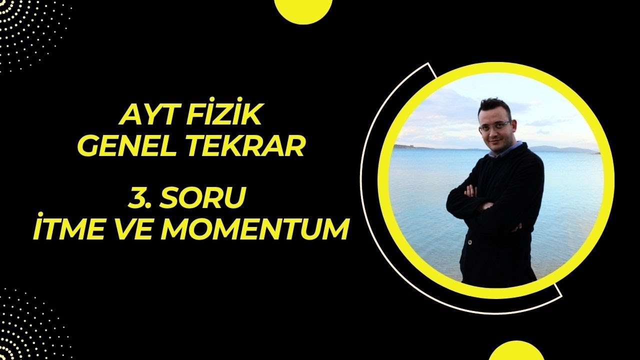 AYT FİZİK GENEL TEKRAR 3.SORU İTME VE MOMENTUM mov