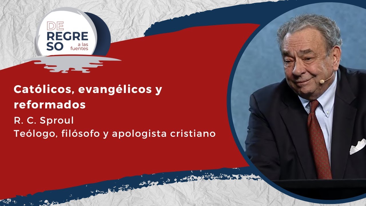 Católicos, evangélicos y reformados con R. C. Sproul