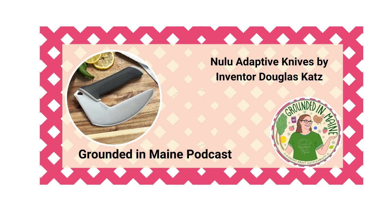 NULU Adaptive Knives with Douglas Katz - Grounded In Maine with Amy Bolduc