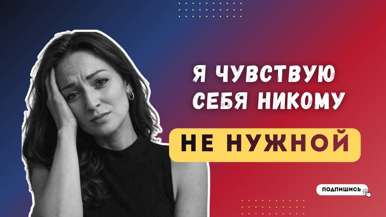 ПОЧЕМУ Я ЧУВСТВУЮ СЕБЯ НЕНУЖНОЙ: правда о травме отвержения
