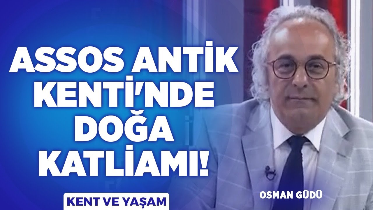Assos Antik Kenti'nde Doğa Katliamı! | Osman G&uuml;d&uuml; ile Kent ve Yaşam