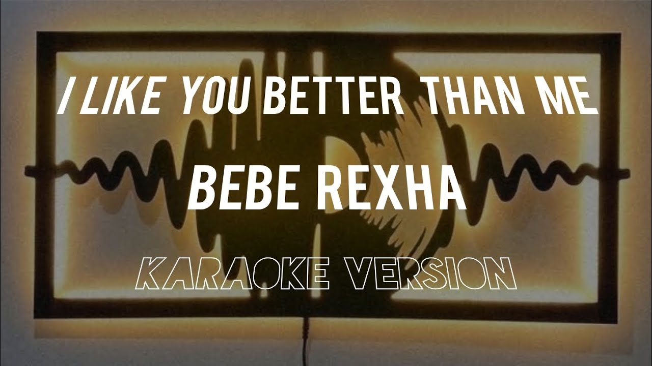 I like you better than me - Bebe Rexha (karaoke version)