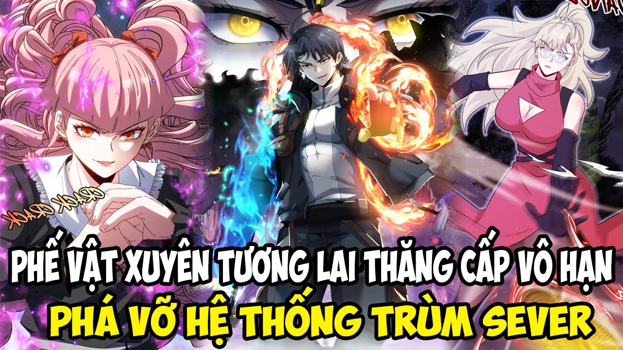 [Full Bộ] PHẾ VẬT XUYÊN TƯƠNG LAI THĂNG CẤP VÔ HẠN, PHÁ VỠ HỆ THỐNG TRÙM SEVER | REVIEW TRUYỆN TRANH
