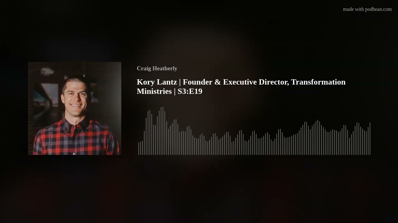 Kory Lantz | Founder & Executive Director, Transformation Ministries | S3:E19