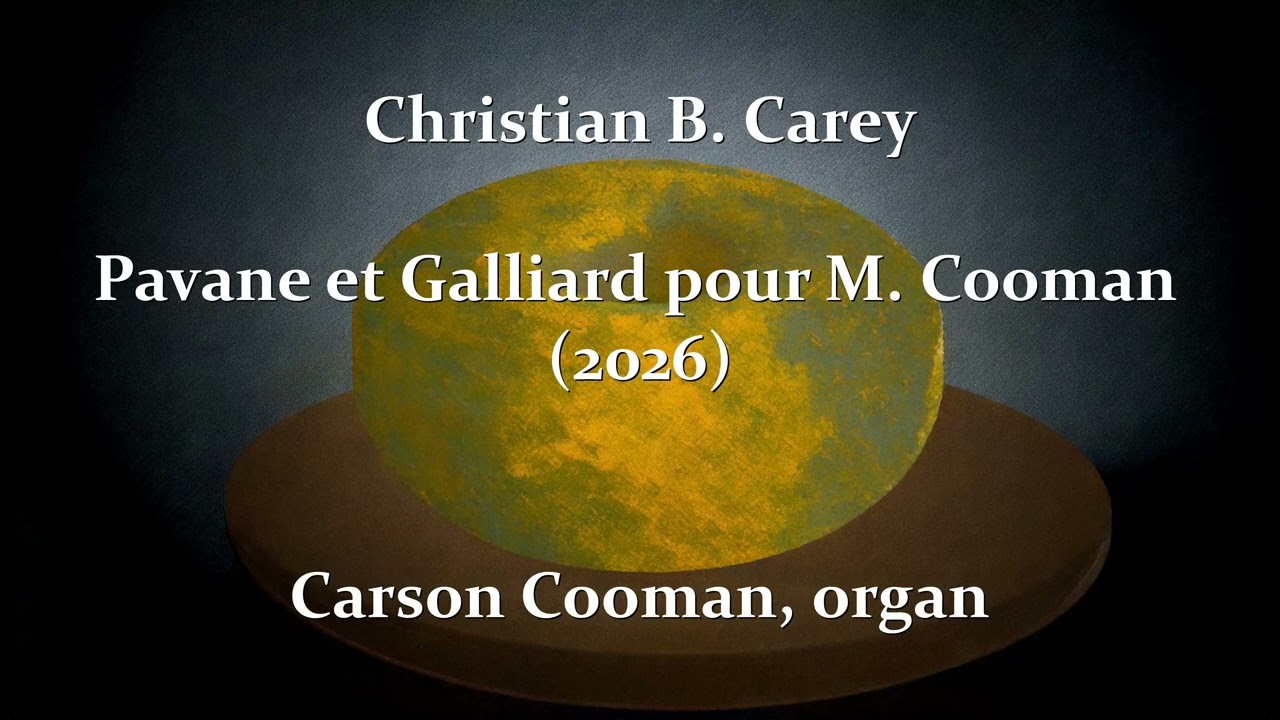 Christian B. Carey — Pavane et Galliard pour M. Cooman (2026) for organ