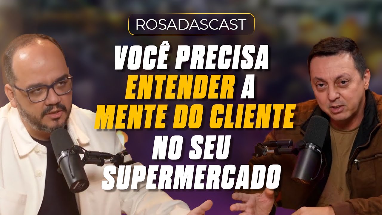 Voc&ecirc; precisa entender a mente do cliente do seu supermercado! | RosadasCast #122
