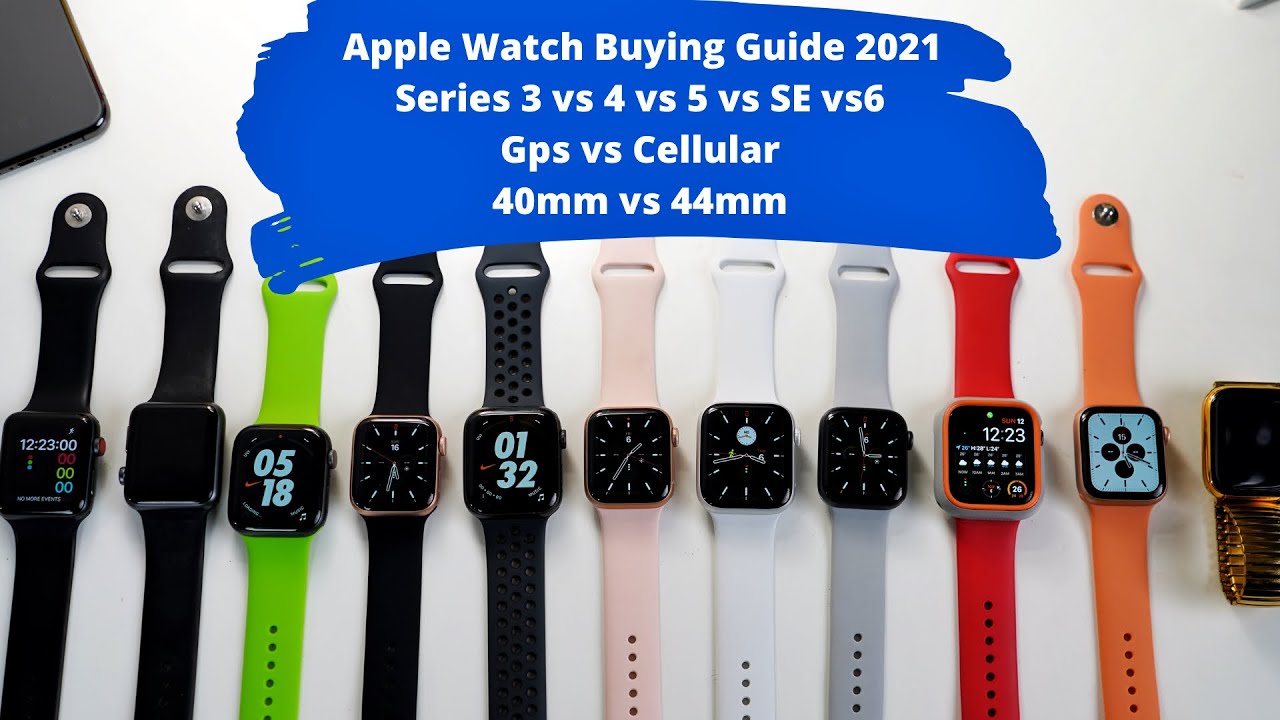 Apple Watch Buying Guide 2021 | Series 3 vs 4 vs 5 vs Se vs 6 | Cellular vs Gps | 40mm vs 44mm