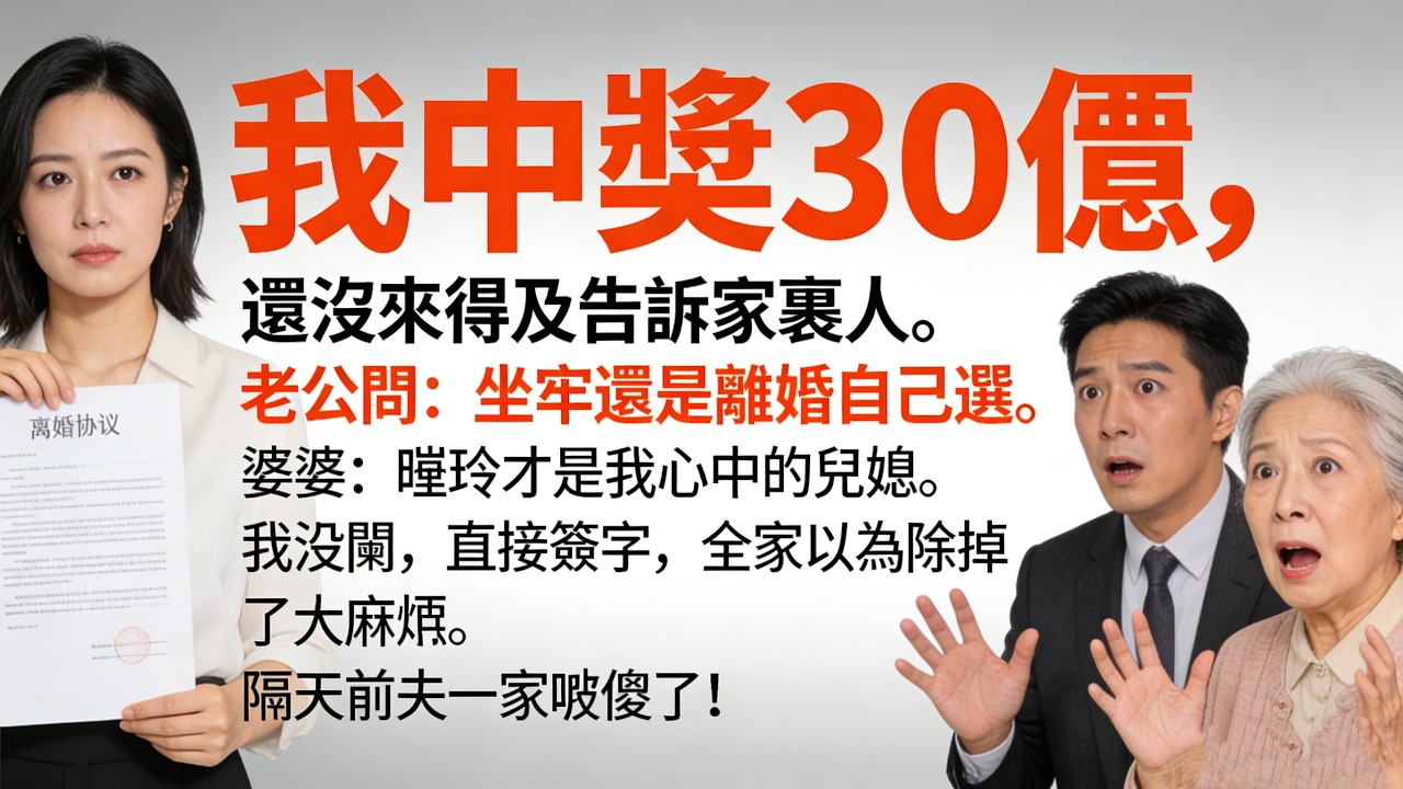 【優秀爽文】我中獎30億，還沒來得及告訴家裏人。老公問：坐牢還是離婚自己選。婆婆：曉玲才是我心中的兒媳。我沒鬧，直接簽字，全家以為除掉了大麻煩。隔天前夫一家嚇傻了！ #婆媳 #家庭 #情感故事