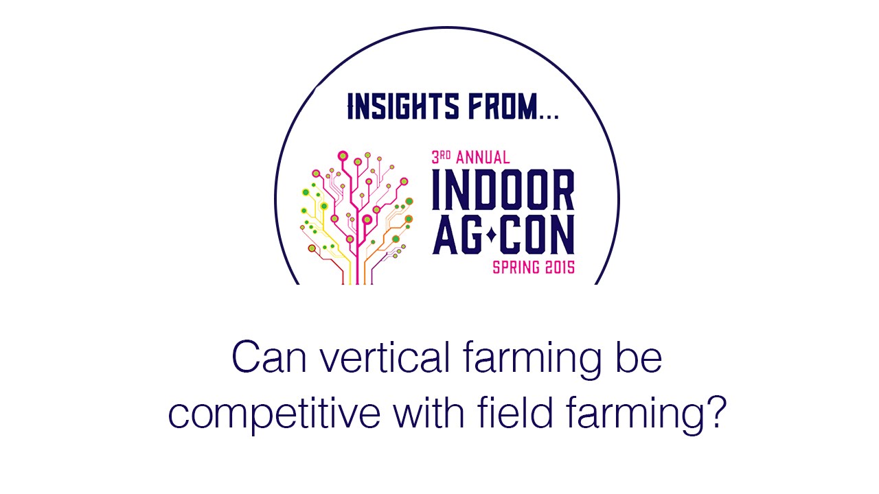 Indoor AgCon 2015: Can vertical farming be competitive with field farming?