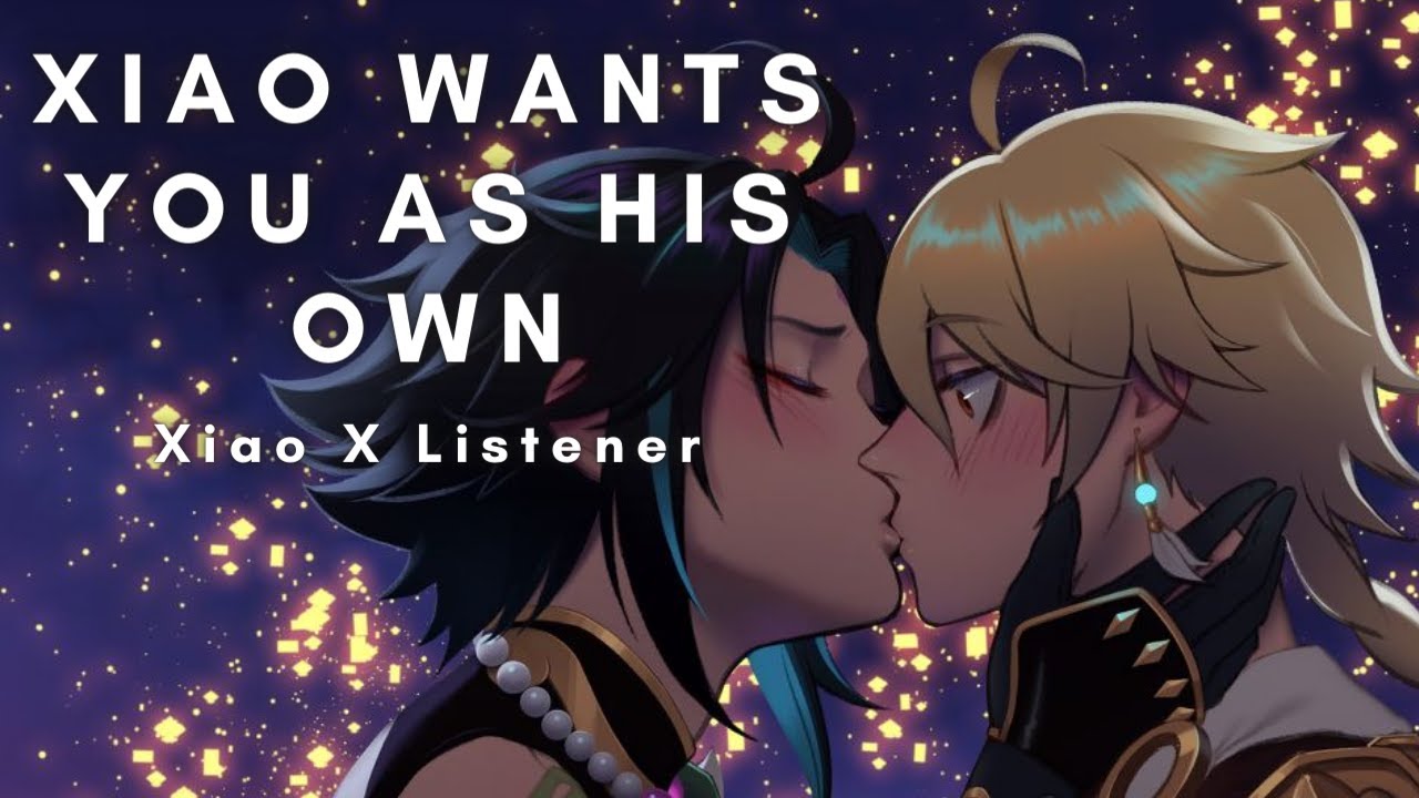 Xiao Wants You As His Own {Xiao X Listener]