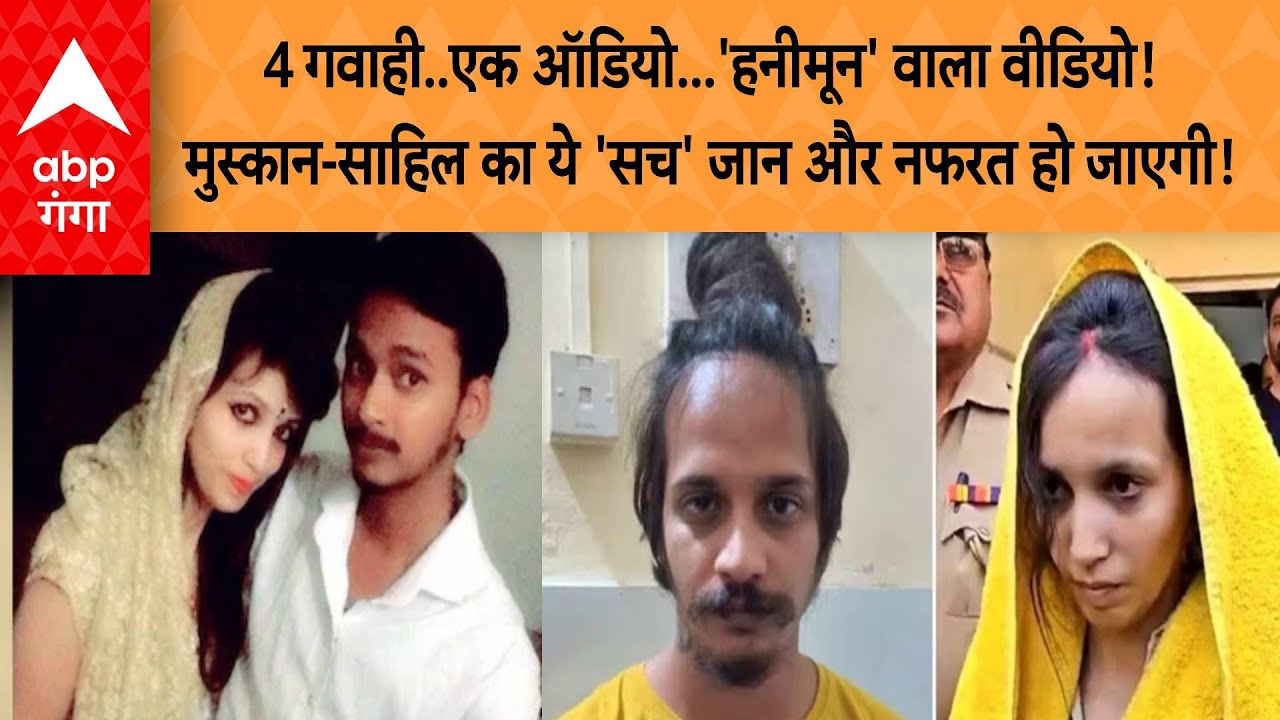 Meerut Murder: 4 गवाही..एक ऑडियो..'हनीमून' वाला वीडियो! मुस्कान-साहिल का 'सच' जान और नफरत हो जाएगी!