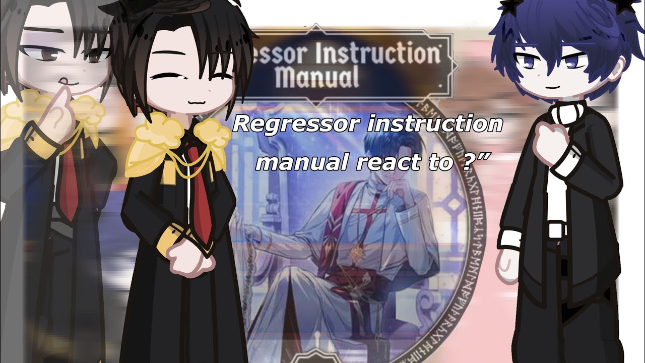 Regressor instruction manual react to ? || WIP 2 || Part 0.5/?|| 1.5-2X || TW in description!!