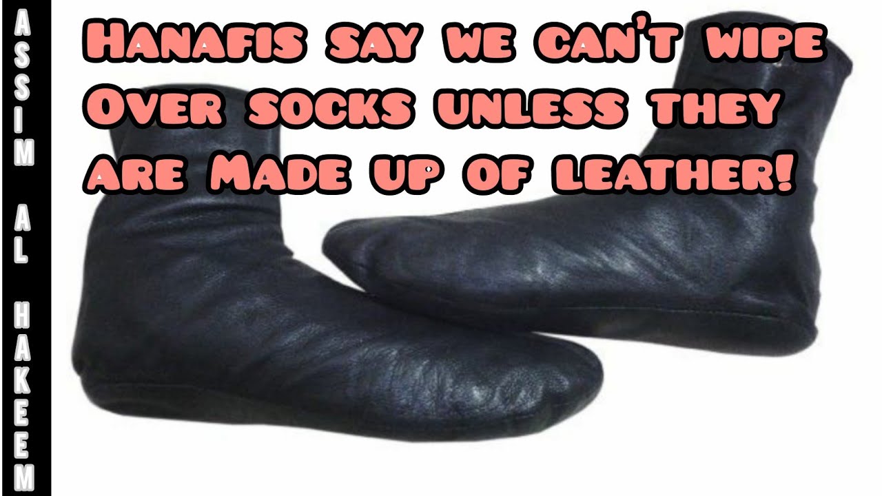 Hanafis say majority of scholars said we can't wipe over socks unless its of leather Assim al hakeem