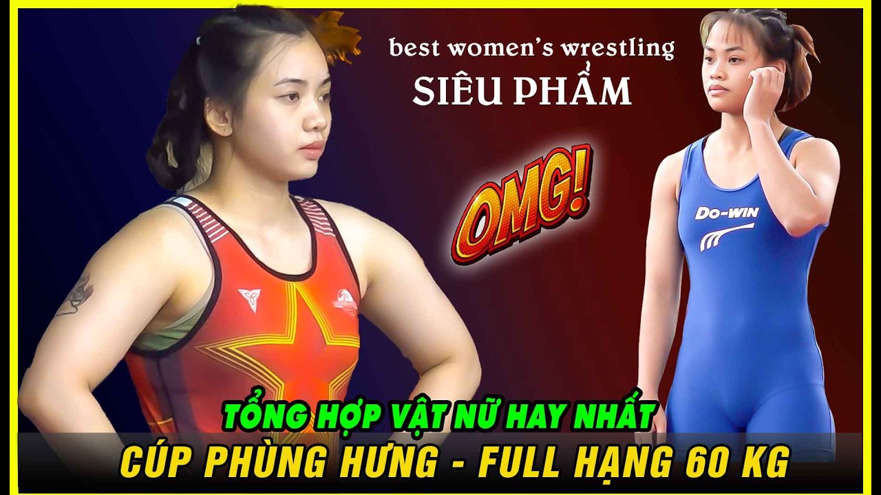 Tổng Hợp Vật nữ hay nhất CUP PH&Ugrave;NG HƯNG- FULL 60 KG - Vietnamese Women's Wrestling