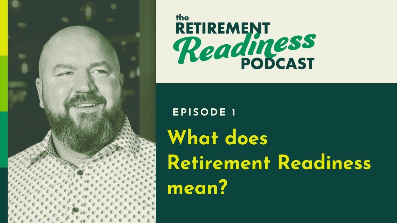 Retirement Readiness, Episode 1: What does Retirement Readiness mean?