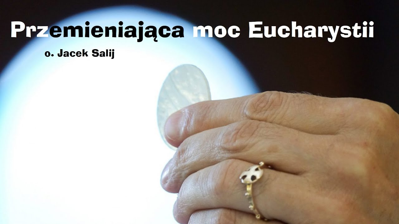 Przemieniająca moc Eucharystii - o. Jacek Salij