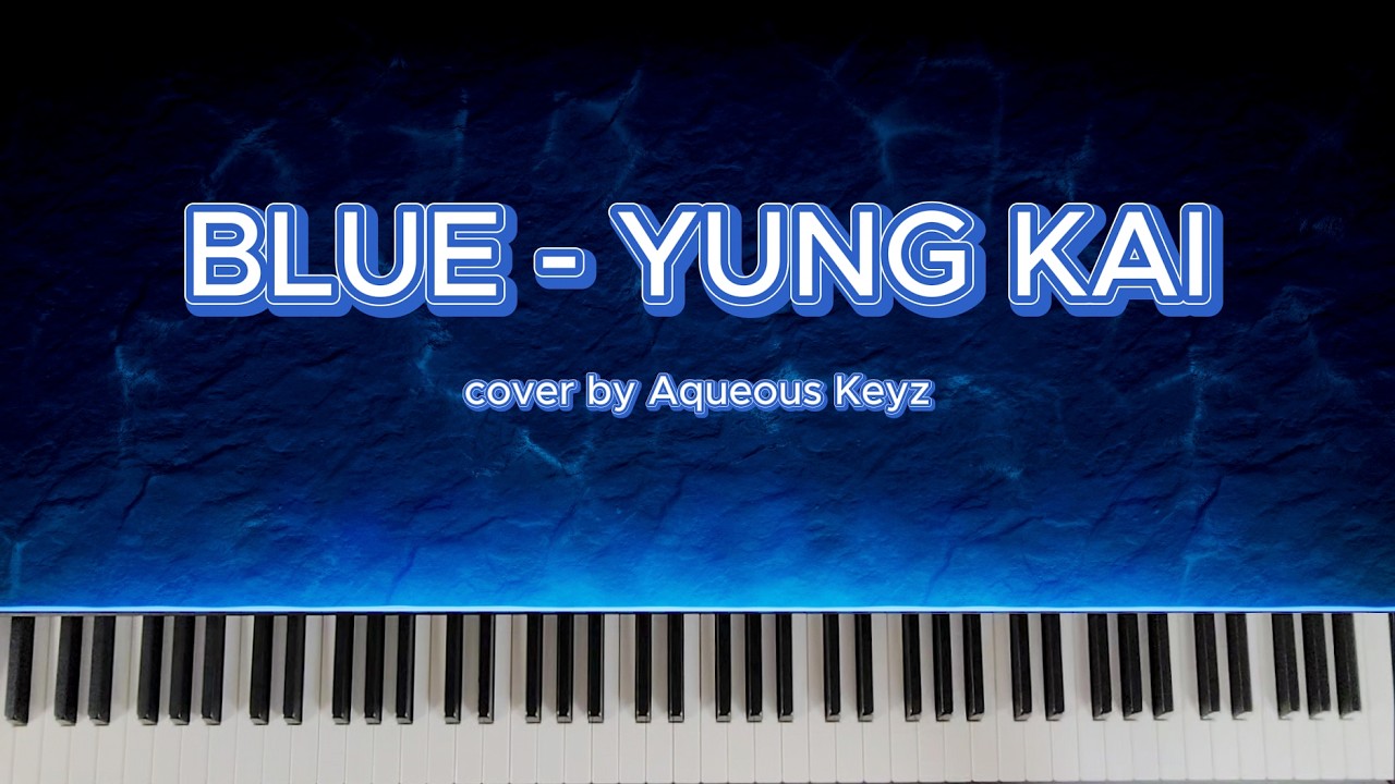 BLUE - YUNG KAI | Piano Cover by Aqueous Keyz