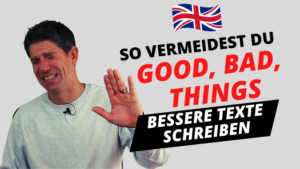 So vermeidest Du GOOD, BAD und THINGS - Bessere Texte schreiben - Englisch Oberstufe Abitur